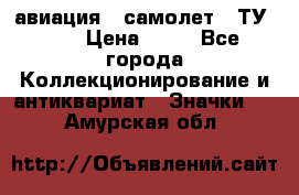 1.2) авиация : самолет - ТУ 134 › Цена ­ 49 - Все города Коллекционирование и антиквариат » Значки   . Амурская обл.